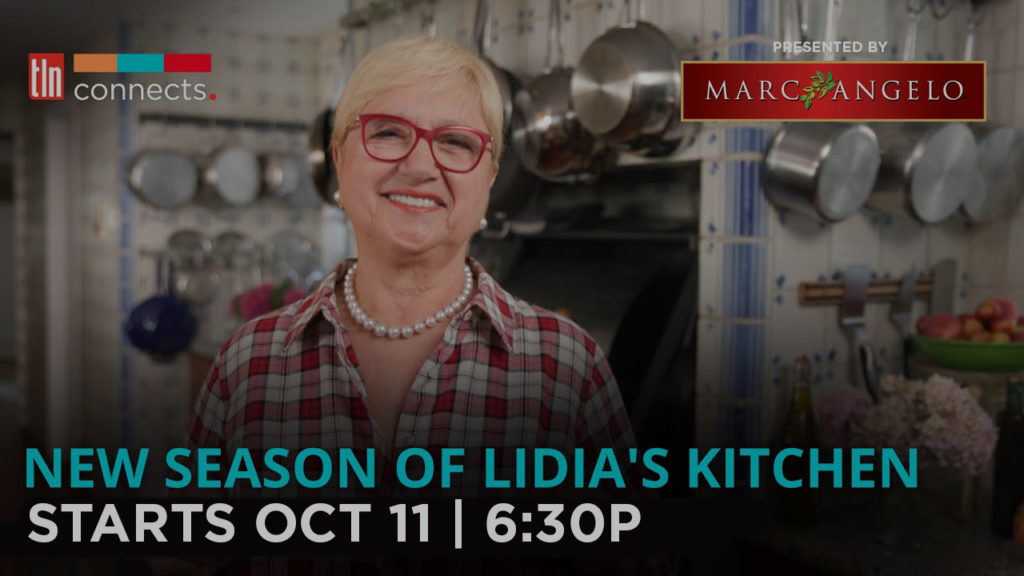 New Season of Lidia's Kitchen | Mon-Fri at 6:30P | Sat & Sun at 6P | TLN Connects